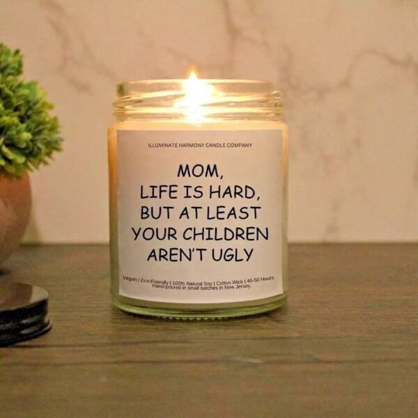 Mom, Life Is Hard, But At Least Your Children Aren't Ugly | Mother's Day Candle | Funny Mom Candle | Mom Birthday Gift | Mom Life Gift
