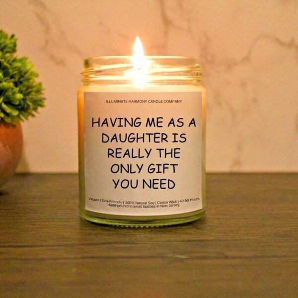 Having Me As A Daughter Is Really The Only Gift You Need Candle | Mother's Day