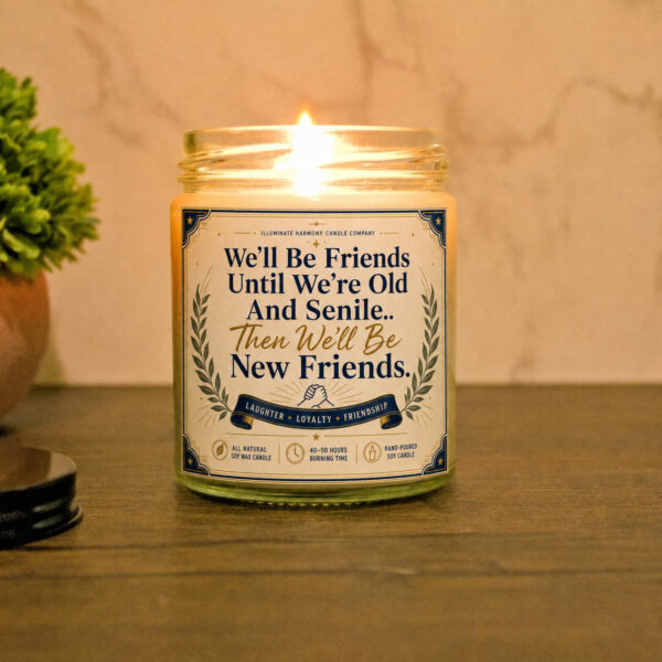 Funny Friendship Candle We'll Be Friends Until We're Old And Senile... Then We'll Be New Friends Candle