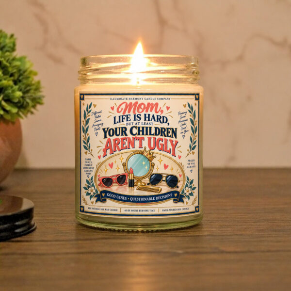 Mom, Life Is Hard, But At Least Your Children Aren't Ugly | Mother's Day Candle